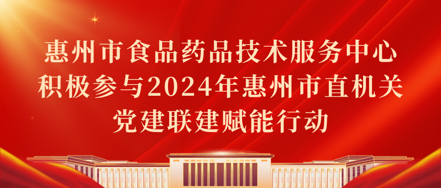 惠州市食品药品技术服务中心积极参与 2024年惠州市直机关党建联建赋能行动